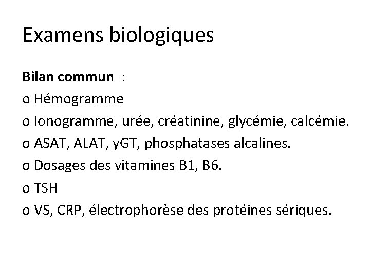 Examens biologiques Bilan commun : o Hémogramme o Ionogramme, urée, créatinine, glycémie, calcémie. o