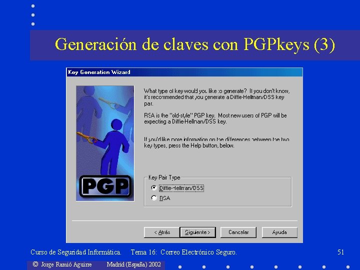 Generación de claves con PGPkeys (3) Curso de Seguridad Informática. © Jorge Ramió Aguirre