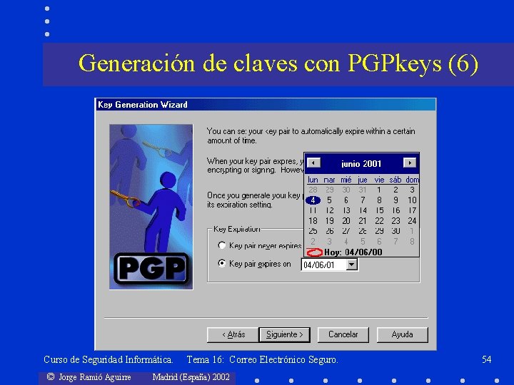 Generación de claves con PGPkeys (6) Curso de Seguridad Informática. © Jorge Ramió Aguirre