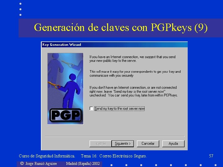Generación de claves con PGPkeys (9) Curso de Seguridad Informática. © Jorge Ramió Aguirre