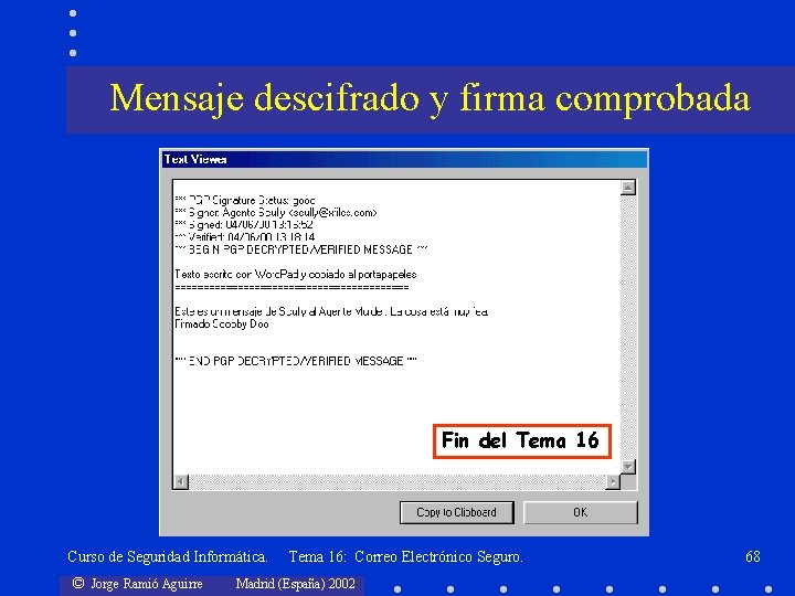 Mensaje descifrado y firma comprobada Fin del Tema 16 Curso de Seguridad Informática. ©