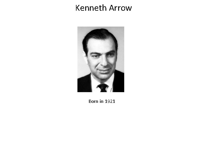 Kenneth Arrow Born in 1921 Kenneth Arrow Born in 1921