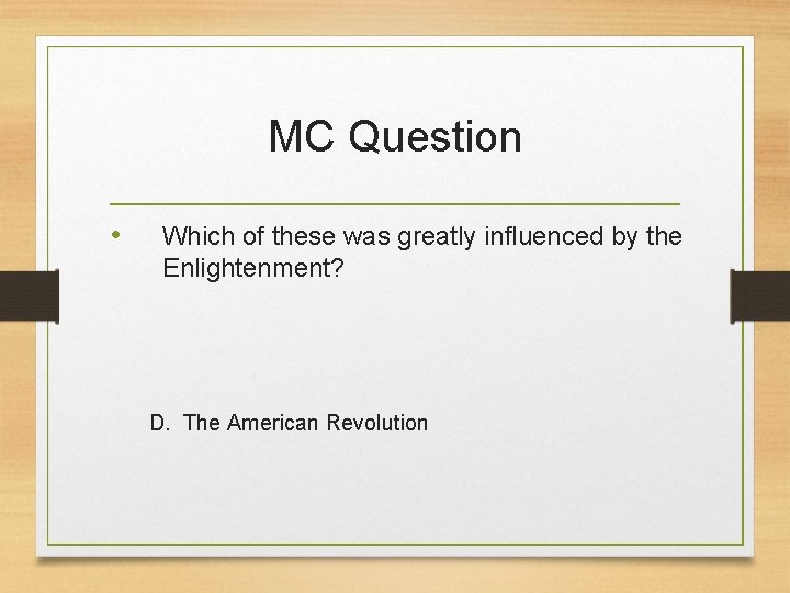 MC Question • Which of these was greatly influenced by the Enlightenment? D. The