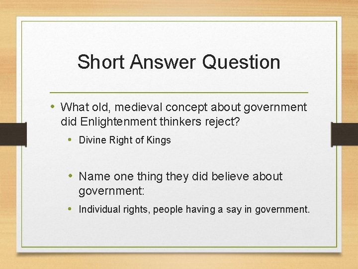 Short Answer Question • What old, medieval concept about government did Enlightenment thinkers reject?