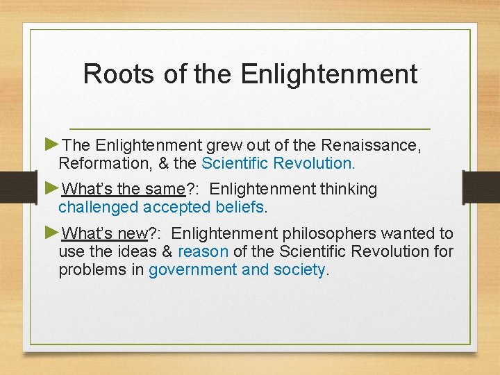 Roots of the Enlightenment ►The Enlightenment grew out of the Renaissance, Reformation, & the