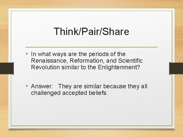Think/Pair/Share • In what ways are the periods of the Renaissance, Reformation, and Scientific