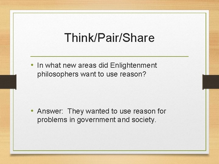 Think/Pair/Share • In what new areas did Enlightenment philosophers want to use reason? •