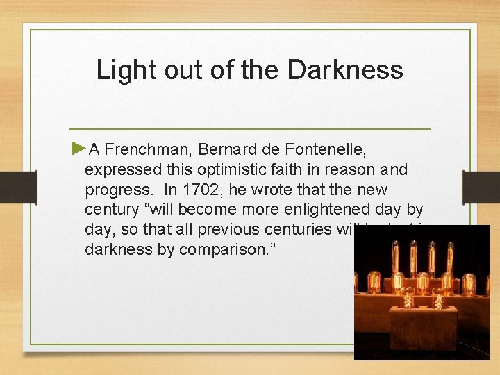 Light out of the Darkness ►A Frenchman, Bernard de Fontenelle, expressed this optimistic faith