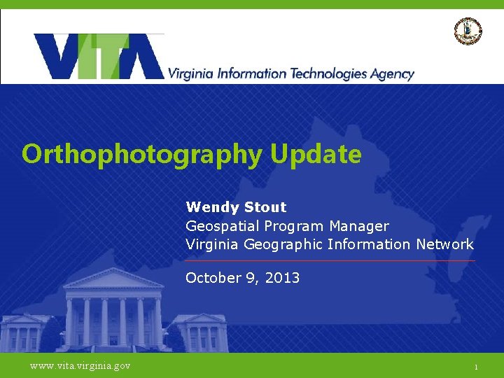 Orthophotography Update Wendy Stout Geospatial Program Manager Virginia Geographic Information Network October 9, 2013