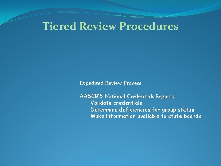 Tiered Review Procedures Expedited Review Process AASCB’S National Credentials Registry Validate credentials Determine deficiencies