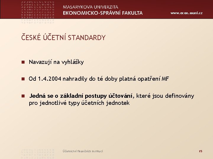 www. econ. muni. cz ČESKÉ ÚČETNÍ STANDARDY n Navazují na vyhlášky n Od 1.