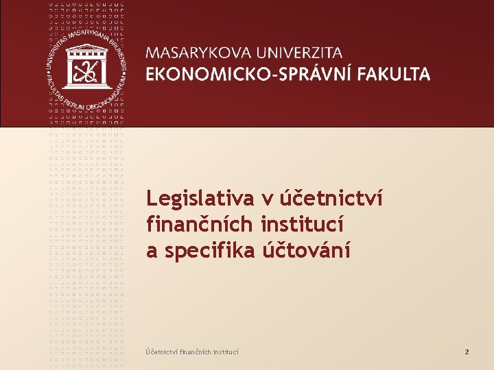 Legislativa v účetnictví finančních institucí a specifika účtování Účetnictví finančních institucí 2 