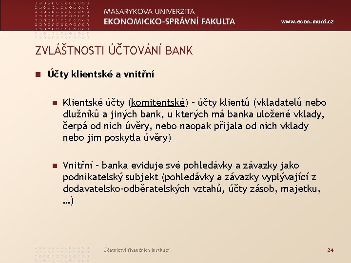 www. econ. muni. cz ZVLÁŠTNOSTI ÚČTOVÁNÍ BANK n Účty klientské a vnitřní n Klientské