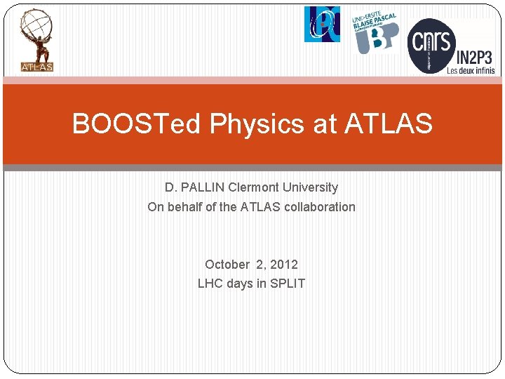 BOOSTed Physics at ATLAS D. PALLIN Clermont University On behalf of the ATLAS collaboration