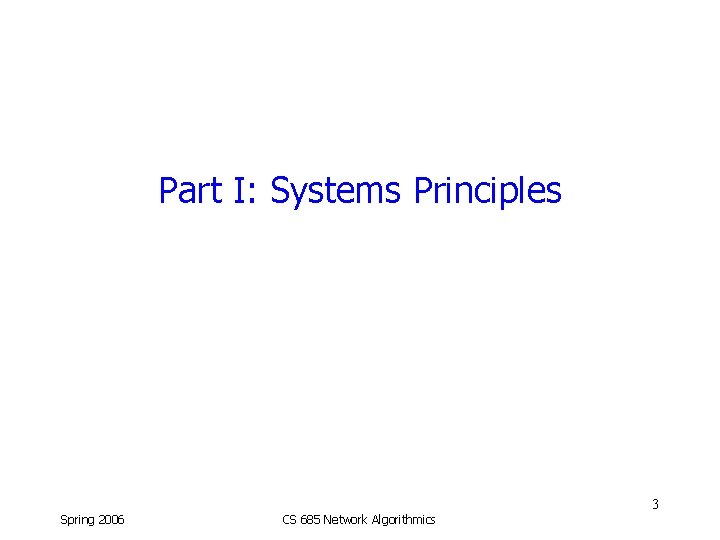 Part I: Systems Principles 3 Spring 2006 CS 685 Network Algorithmics 