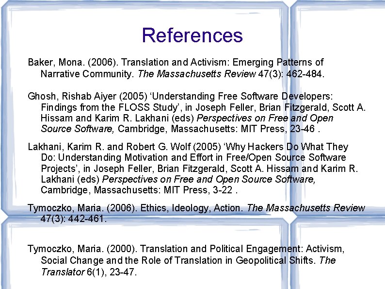 References Baker, Mona. (2006). Translation and Activism: Emerging Patterns of Narrative Community. The Massachusetts References Baker, Mona. (2006). Translation and Activism: Emerging Patterns of Narrative Community. The Massachusetts