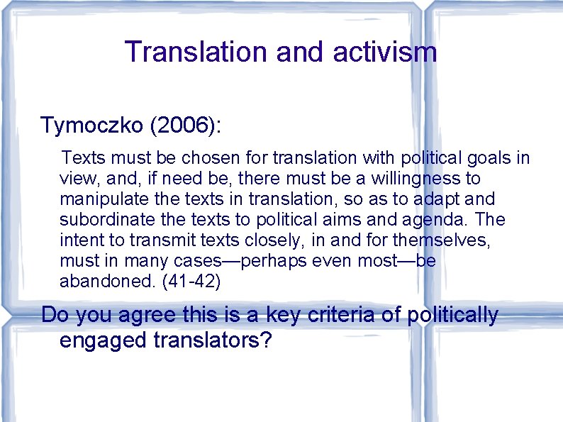 Translation and activism Tymoczko (2006): Texts must be chosen for translation with political goals