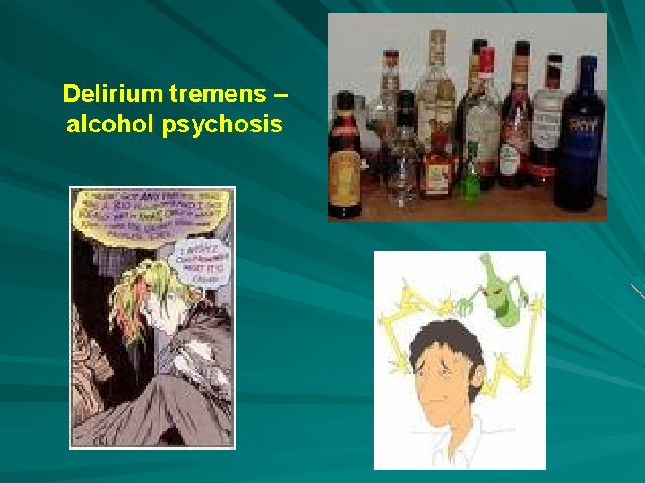 Delirium tremens – alcohol psychosis 