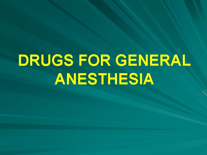 DRUGS FOR GENERAL ANESTHESIA 