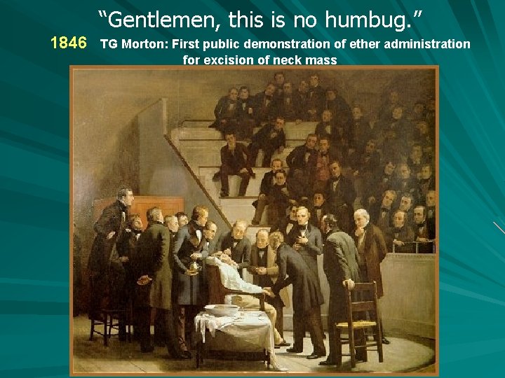 “Gentlemen, this is no humbug. ” 1846 TG Morton: First public demonstration of ether
