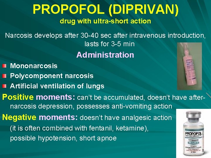 PROPOFOL (DIPRIVAN) drug with ultra-short action Narcosis develops after 30 -40 sec after intravenous