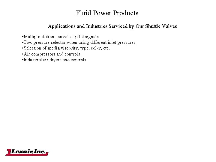 Fluid Power Products Applications and Industries Serviced by Our Shuttle Valves • Multiple station