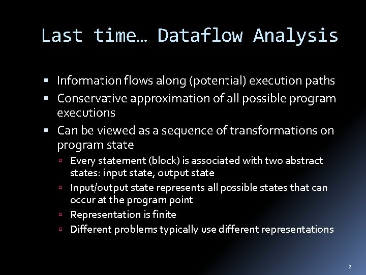 Last time… Dataflow Analysis Information flows along (potential) execution paths Conservative approximation of all