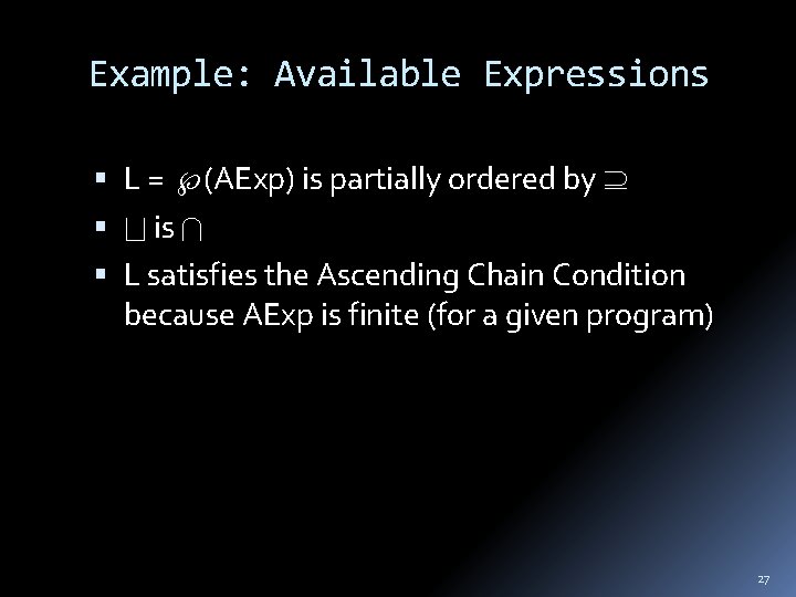 Example: Available Expressions L = (AExp) is partially ordered by is L satisfies the