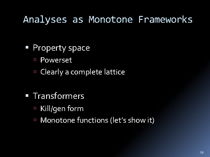 Analyses as Monotone Frameworks Property space Powerset Clearly a complete lattice Transformers Kill/gen form