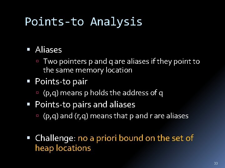 Points-to Analysis Aliases Two pointers p and q are aliases if they point to