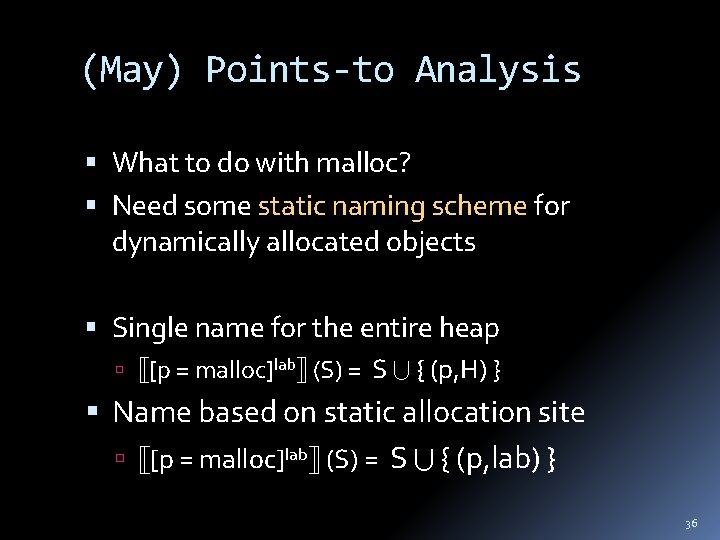 (May) Points-to Analysis What to do with malloc? Need some static naming scheme for