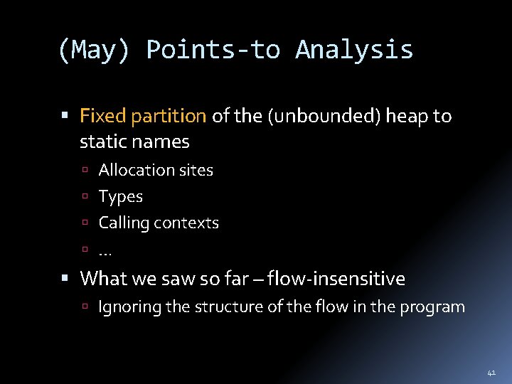 (May) Points-to Analysis Fixed partition of the (unbounded) heap to static names Allocation sites