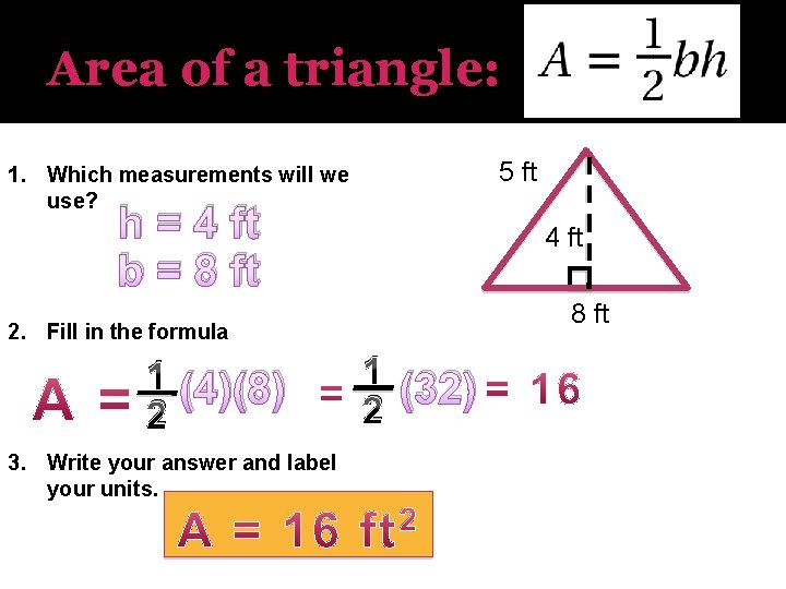 Area of a triangle: 5 ft 1. Which measurements will we use? h =
