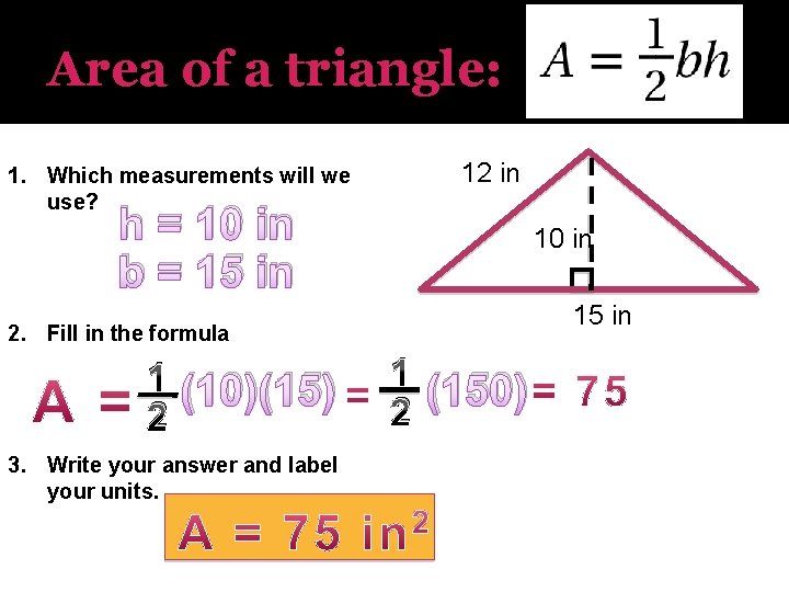 Area of a triangle: 1. Which measurements will we use? 12 in h =