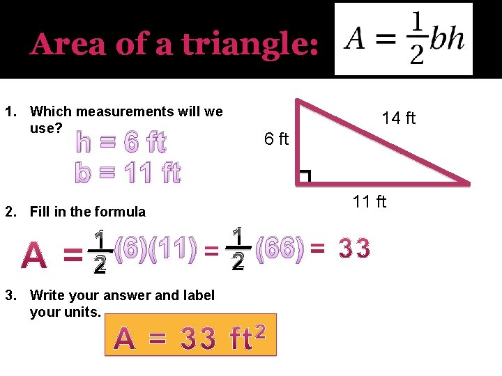 Area of a triangle: 1. Which measurements will we use? h = 6 ft