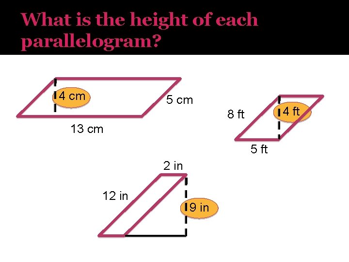 What is the height of each parallelogram? 4 cm 5 cm 4 ft 8