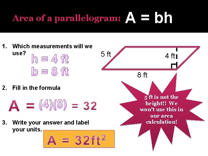 Area of a parallelogram: 1. Which measurements will we use? h = 4 ft