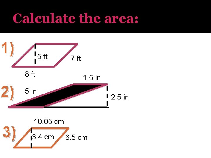 Calculate the area: 1) 5 ft 8 ft 2) 3) 7 ft 1. 5