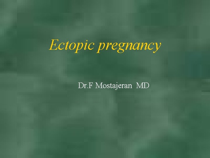Ectopic pregnancy Dr. F Mostajeran MD 