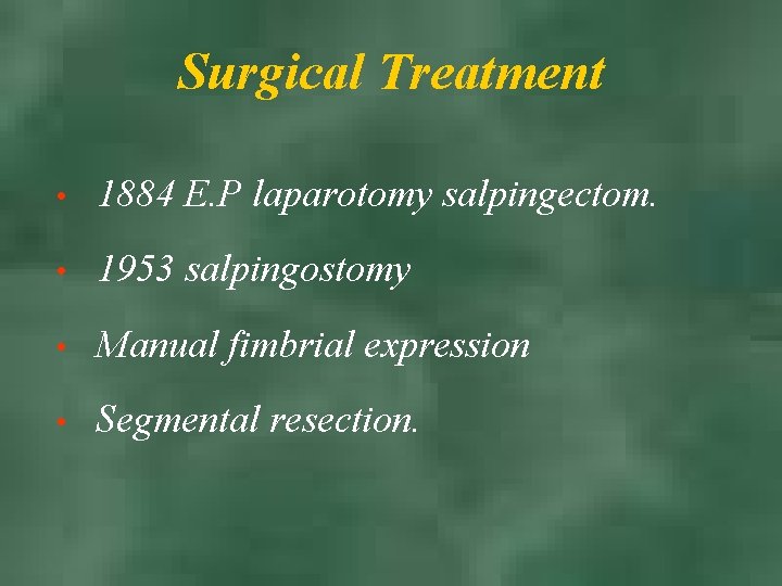 Surgical Treatment • 1884 E. P laparotomy salpingectom. • 1953 salpingostomy • Manual fimbrial