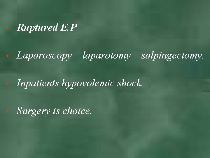  • Ruptured E. P • Laparoscopy – laparotomy – salpingectomy. • Inpatients hypovolemic