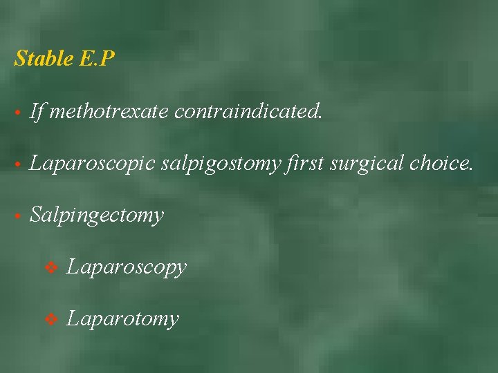 Stable E. P • If methotrexate contraindicated. • Laparoscopic salpigostomy first surgical choice. •