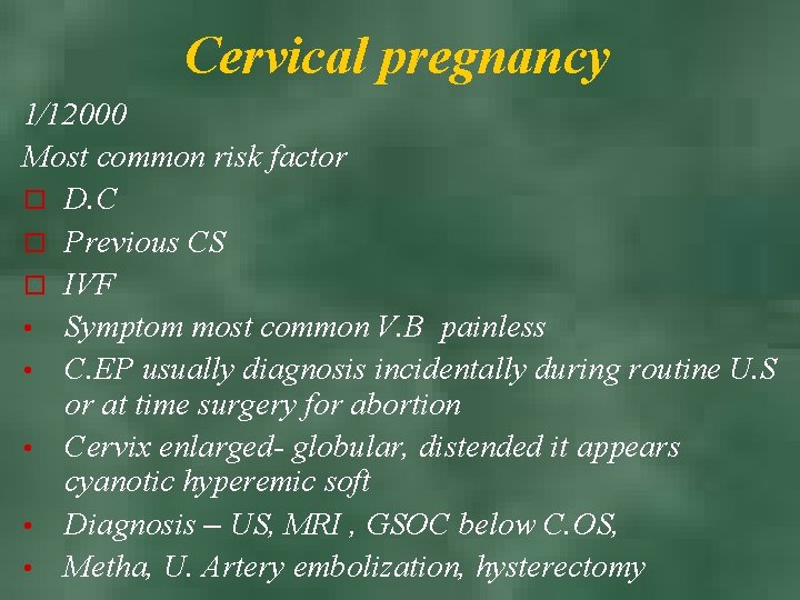 Cervical pregnancy 1⁄12000 Most common risk factor o D. C o Previous CS o