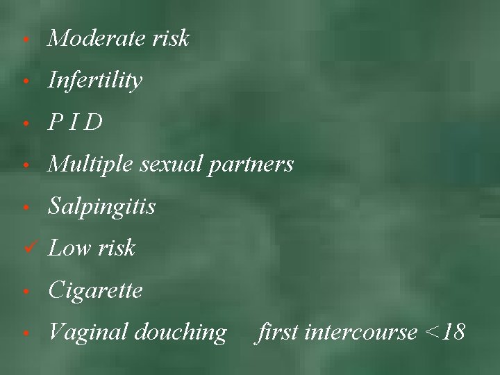  • Moderate risk • Infertility • PID • Multiple sexual partners • Salpingitis