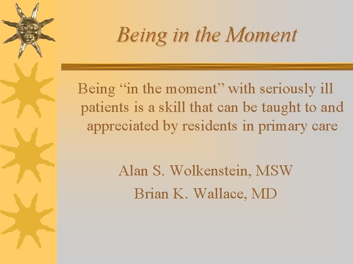 Being in the Moment Being “in the moment” with seriously ill patients is a