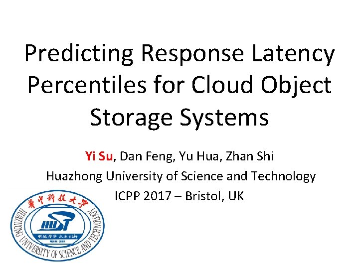 Predicting Response Latency Percentiles for Cloud Object Storage Systems Yi Su, Dan Feng, Yu