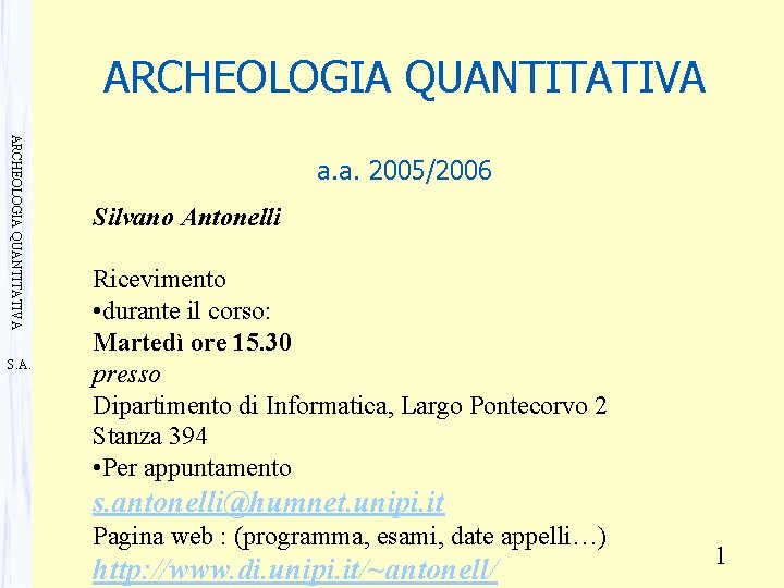 ARCHEOLOGIA QUANTITATIVA S. A. a. a. 2005/2006 Silvano Antonelli Ricevimento • durante il corso: