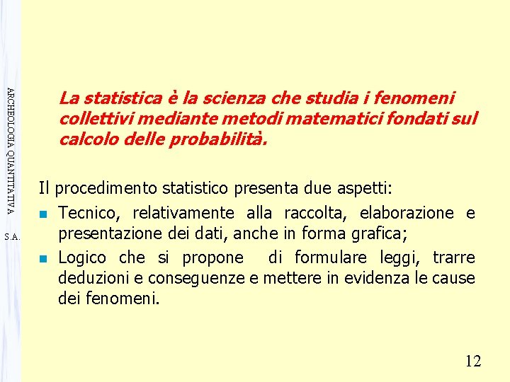 ARCHEOLOGIA QUANTITATIVA S. A. La statistica è la scienza che studia i fenomeni collettivi