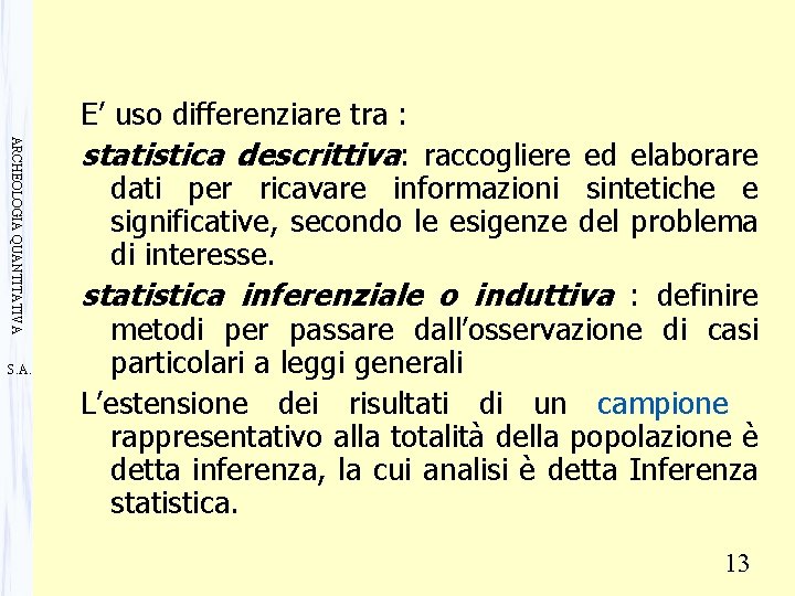 ARCHEOLOGIA QUANTITATIVA S. A. E’ uso differenziare tra : statistica descrittiva: raccogliere ed elaborare