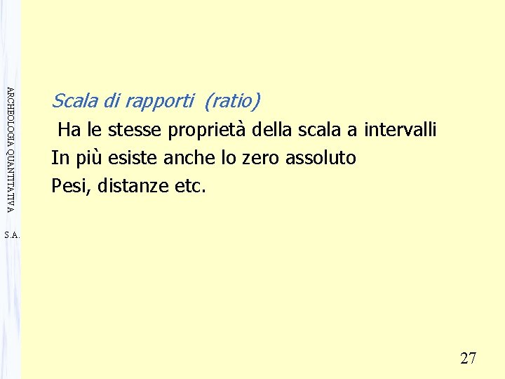 ARCHEOLOGIA QUANTITATIVA Scala di rapporti (ratio) Ha le stesse proprietà della scala a intervalli